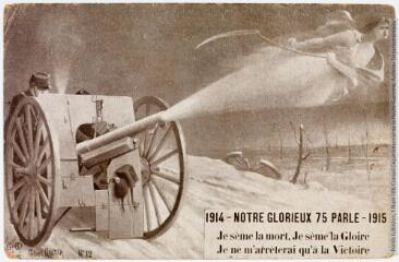 2 vues 1914. Notre glorieux 75 parle - 1915. Je sème la mort. Je sème la gloire. Je ne m'arrêterai qu'à la victoire. - 3 septembre 1917. - Carte postale